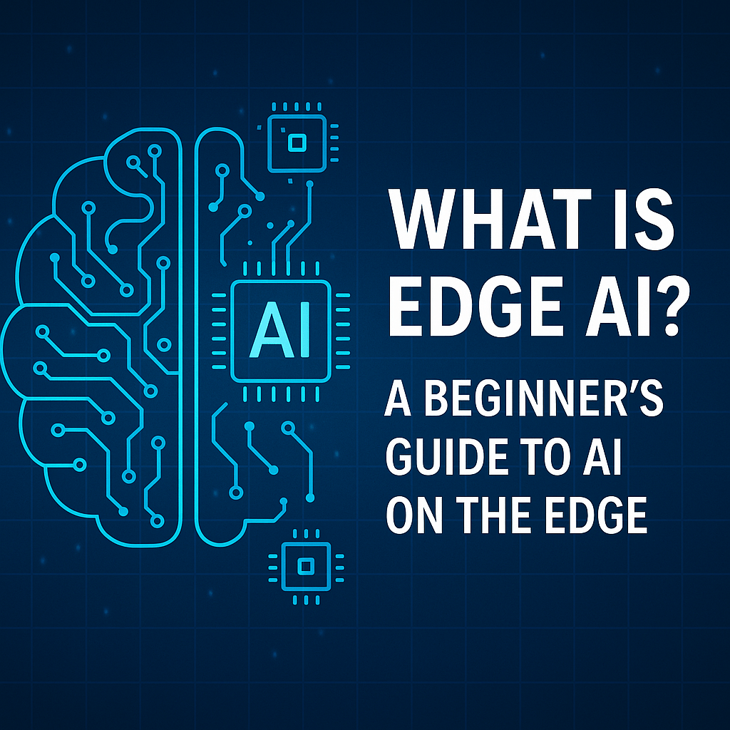What is Edge AI? A Beginner’s Guide to AI on the&nbsp;Edge