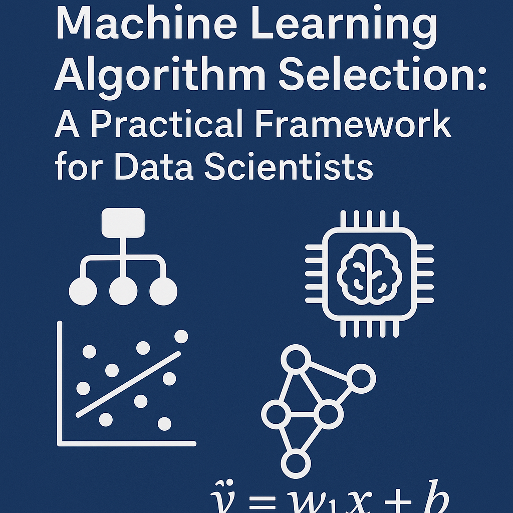 The Complete Guide to Machine Learning Algorithm Selection: A Practical Framework for Data Scientists